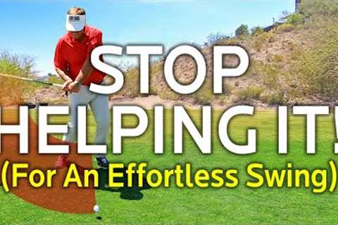 EFFORTLESS GOLF SWING (Stop Helping It!)