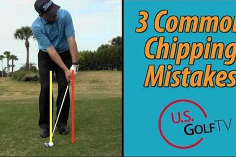3 Big Chipping Mistakes Amateur Golfers Make