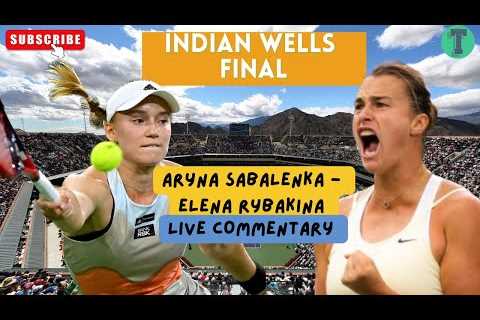 Aryna Sabalenka - Elena Rybakina INDIAN WELLS LIVE COMMENTARY