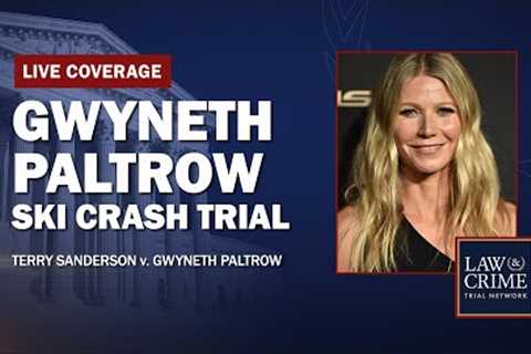 WATCH LIVE: Gwyneth Paltrow Ski Crash Trial — Sanderson v. Paltrow — Day Seven