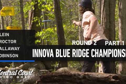 2023 Innova Blue Ridge Championships - MPO Round 2 Part 1 - Klein, Proctor, Callaway, Robinson