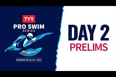 Day 2 Prelims | 2023 TYR Pro Swim Series Mission Viejo