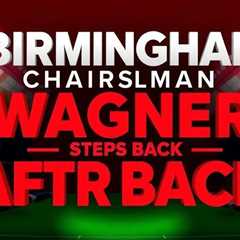 Birmingham chairman Wagner steps back after stroke recovery