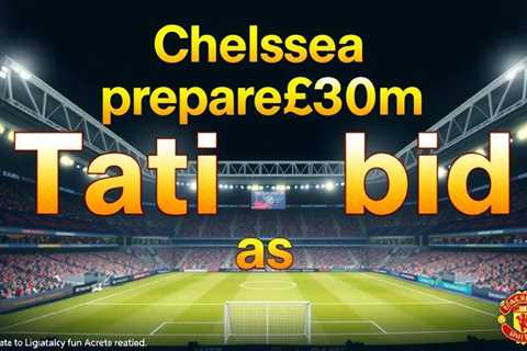 Chelsea prepare €30m Tati bid as part of defensive overhaul
