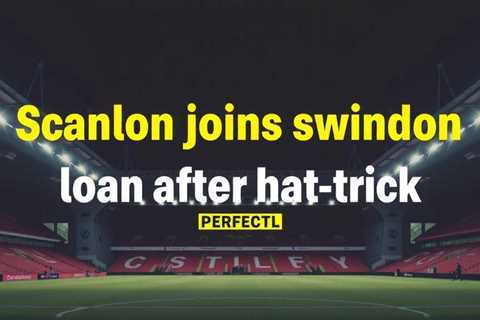 Scanlon joins Swindon on loan after hat-trick heroics